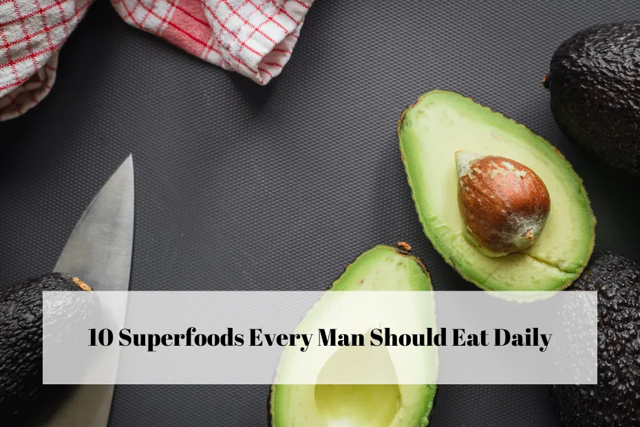 10 Superfoods Every Man Should Eat Daily