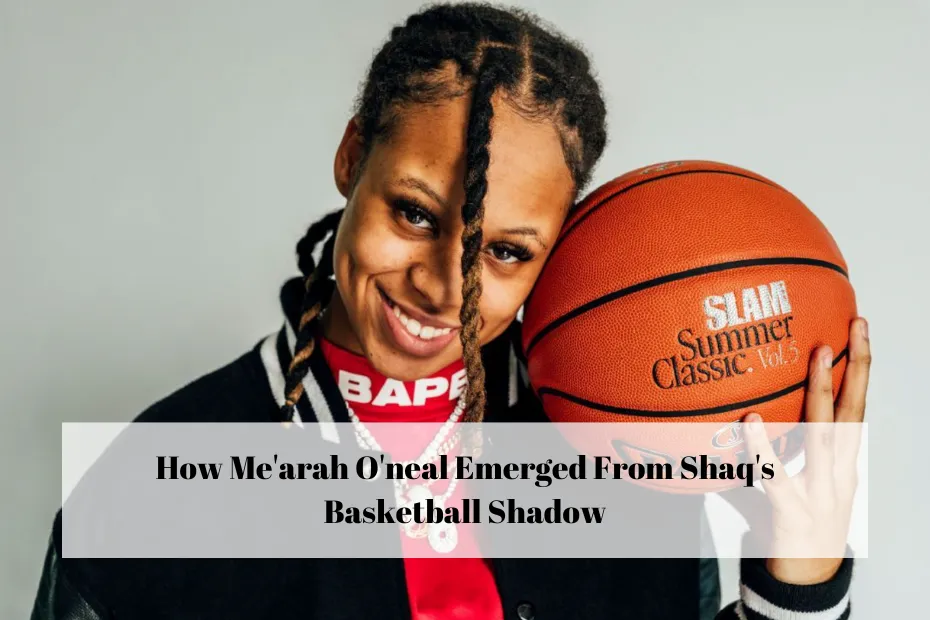 How Me'arah O'neal Emerged From Shaq's Basketball Shadow
