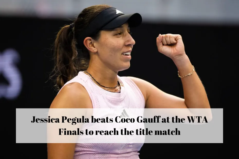 Jessica Pegula beats Coco Gauff at the WTA Finals to reach the title match